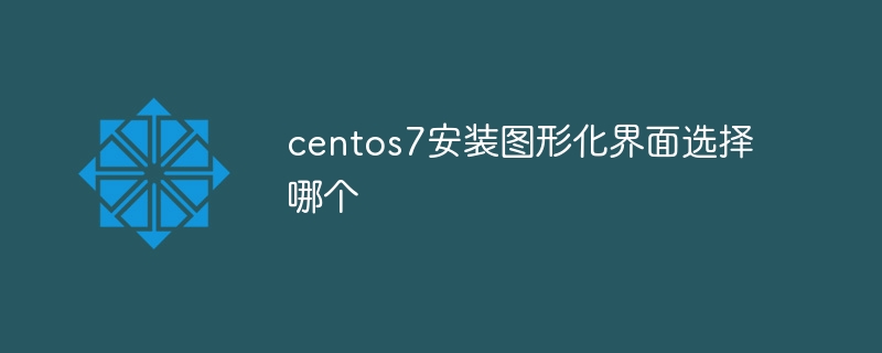 centos7安装图形化界面选择哪个