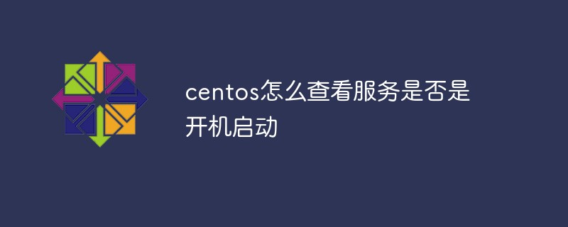 centos怎么查看服务是否是开机启动