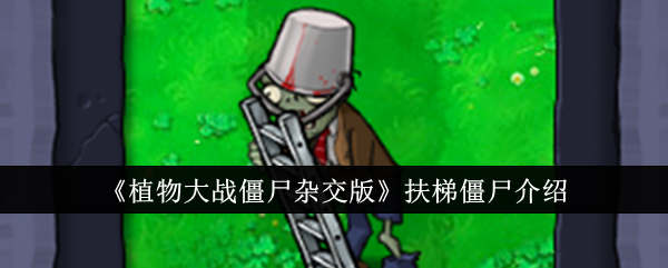 《植物大战僵尸杂交版》扶梯僵尸介绍