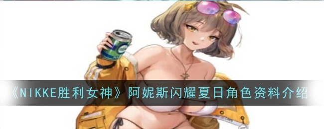 《NIKKE胜利女神》阿妮斯闪耀夏日角色资料介绍