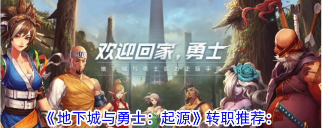 地下城与勇士起源转职推荐 地下城与勇士起源转职怎么转好