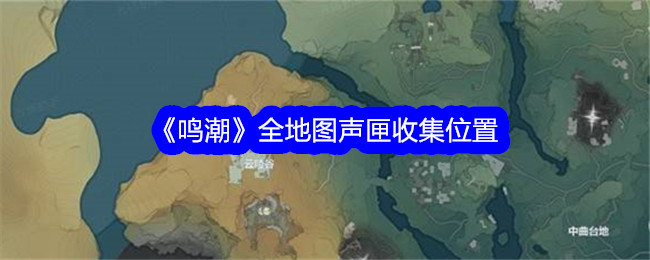 《鸣潮》全地图声匣收集位置​