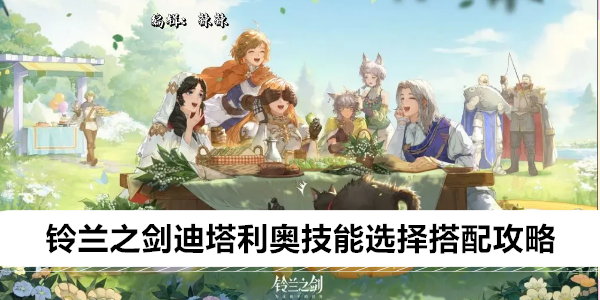 《铃兰之剑》迪塔利奥技能选择搭配攻略