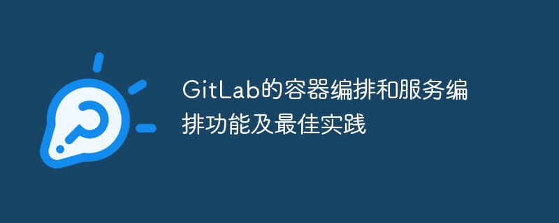 gitlab的容器编排和服务编排功能及最佳实践