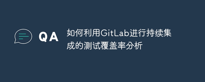 如何利用GitLab进行持续集成的测试覆盖率分析