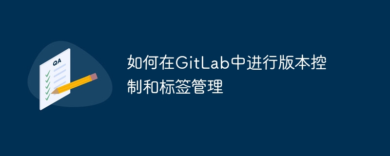 如何在gitlab中进行版本控制和标签管理