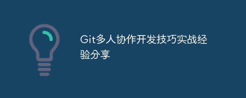 git多人协作开发技巧实战经验分享