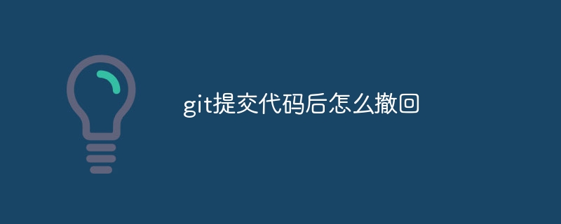 git提交代码后怎么撤回