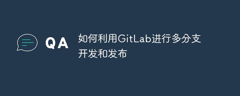 如何利用GitLab进行多分支开发和发布