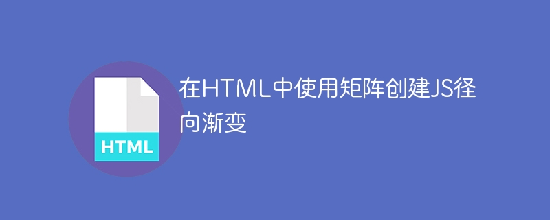 在HTML中使用矩阵创建JS径向渐变