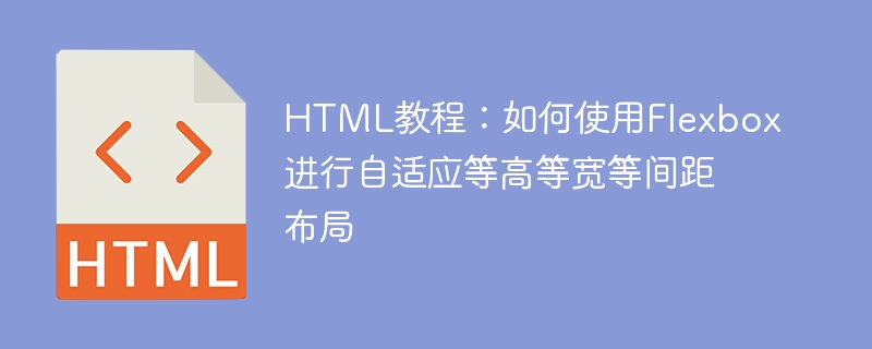 html教程：如何使用flexbox进行自适应等高等宽等间距布局