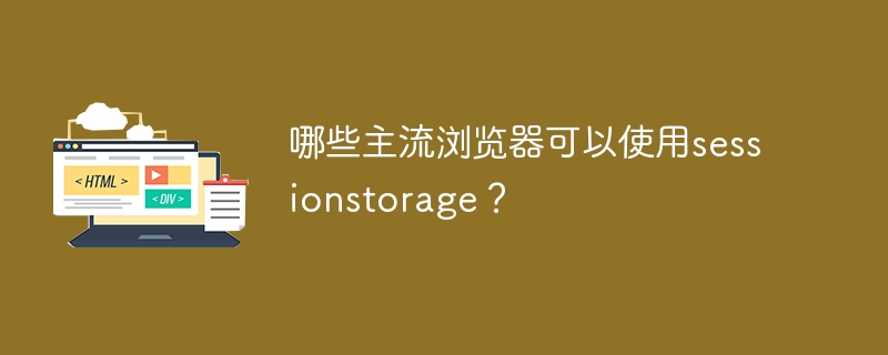 哪些主流浏览器可以使用sessionstorage？