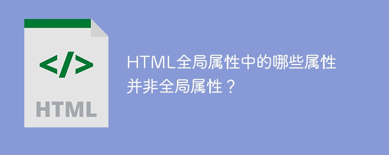 哪些HTML全局属性不是真正的全局属性？