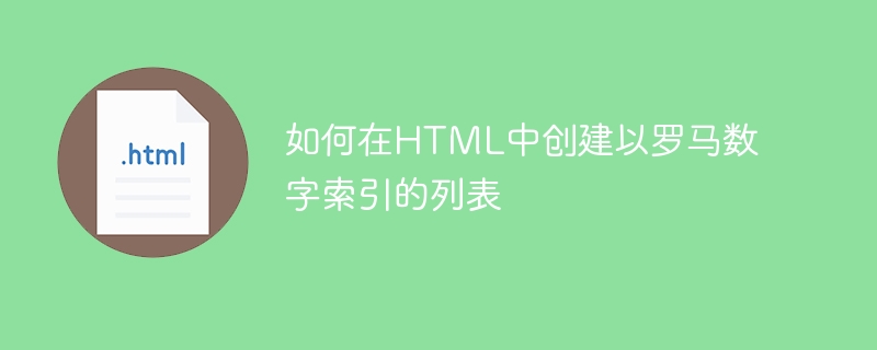 如何在html中创建以罗马数字索引的列表