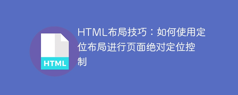 html布局技巧：如何使用定位布局进行页面绝对定位控制