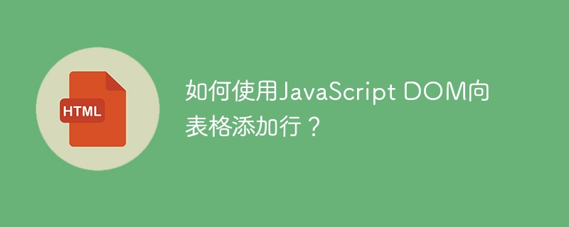 如何使用JavaScript DOM向表格添加行？