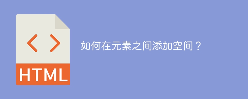 如何在元素之间添加空间？