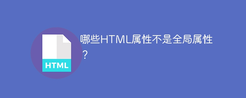 哪些html属性不是全局属性？