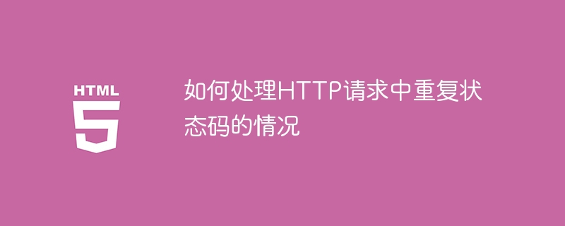 如何处理http请求中重复状态码的情况