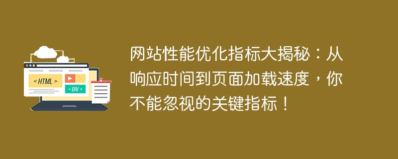 网站性能优化指标大揭秘：从响应时间到页面加载速度，你不能忽视的关键指标！