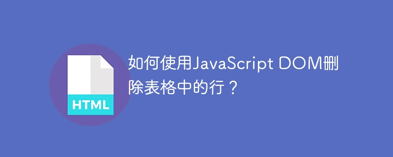 如何使用JavaScript DOM删除表格中的行？