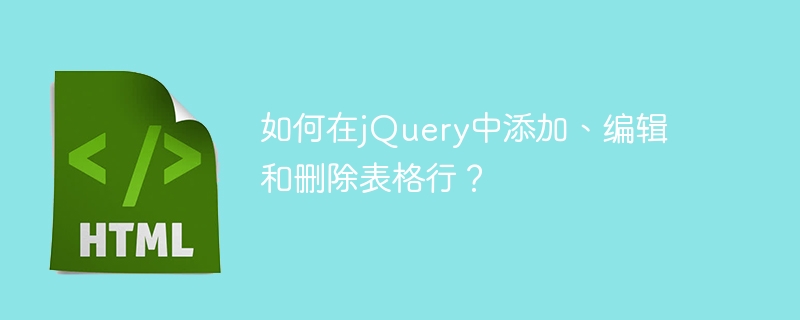 如何在jQuery中添加、编辑和删除表格行？