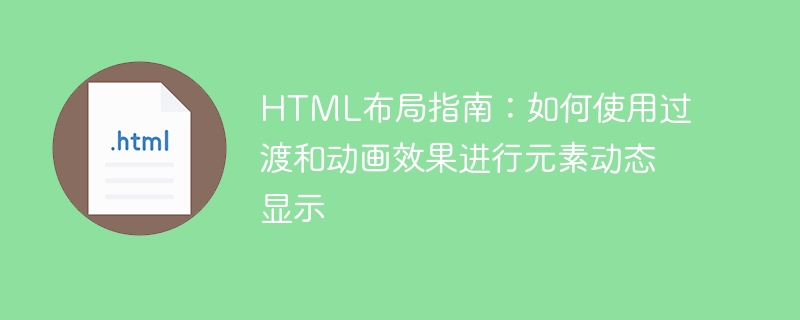 html布局指南：如何使用过渡和动画效果进行元素动态显示