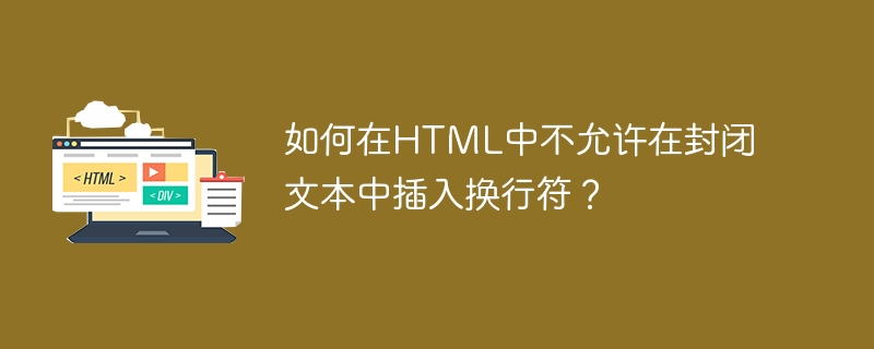 如何在HTML中不允许在封闭文本中插入换行符？