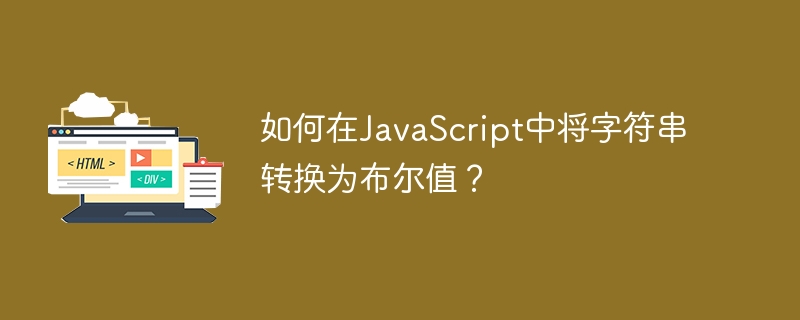 如何在javascript中将字符串转换为布尔值？