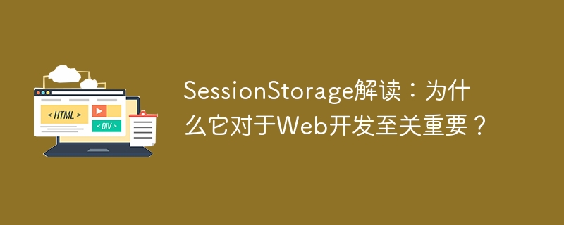 SessionStorage的重要性：为何它在Web开发中是至关重要的？