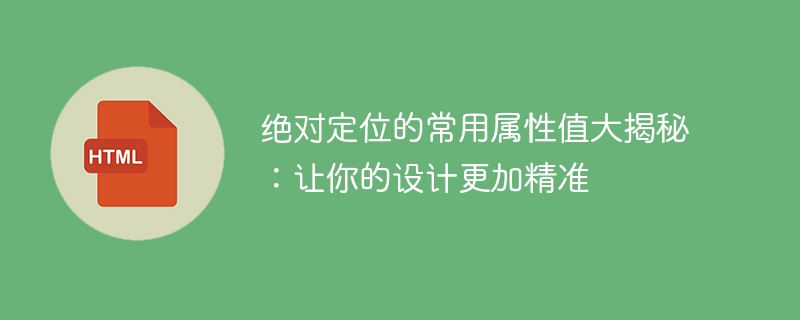 绝对定位的常用属性值大揭秘：让你的设计更加精准