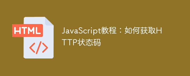 简易JavaScript教程：获取HTTP状态码的方法