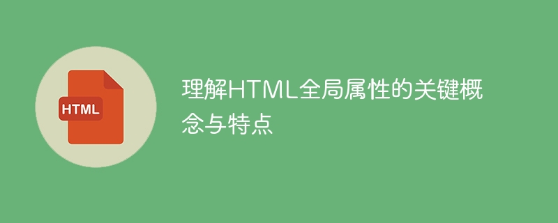 理解html全局属性的关键概念与特点