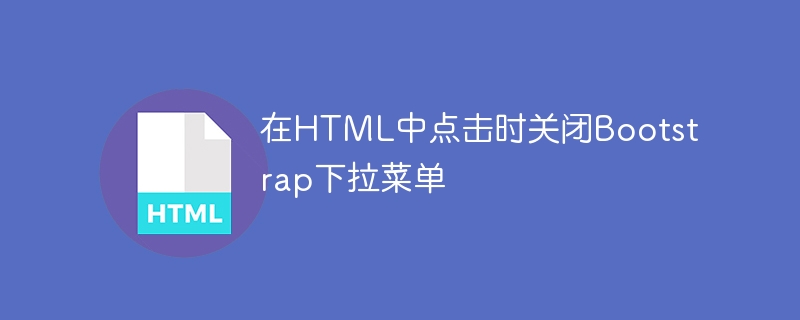 在html中点击时关闭bootstrap下拉菜单