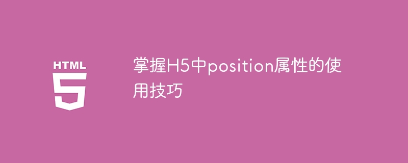 掌握h5中position属性的使用技巧