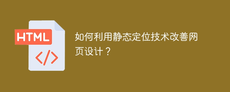 如何利用静态定位技术改善网页设计？