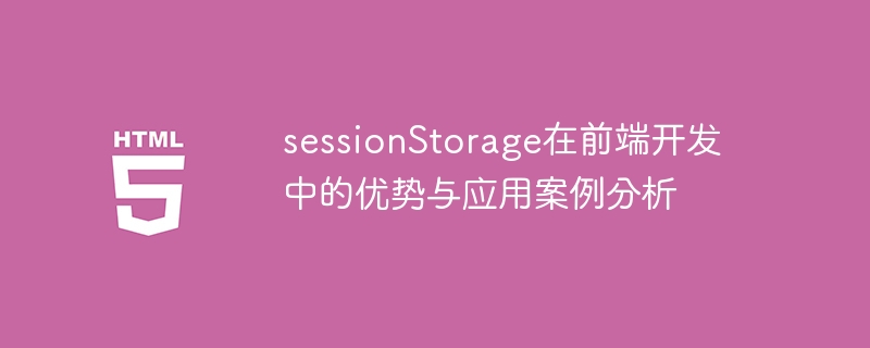 前端开发中sessionStorage的优点及应用案例分析