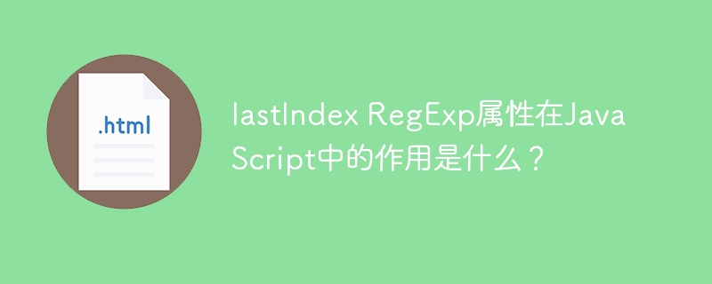 lastIndex RegExp属性在JavaScript中的作用是什么？