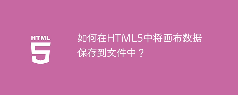 如何在HTML5中将画布数据保存到文件中？