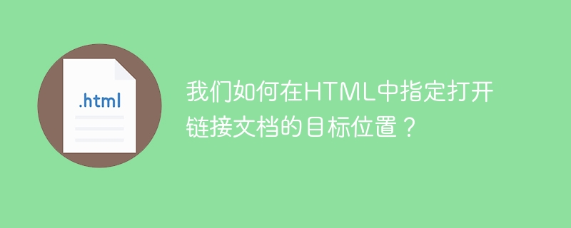 我们如何在html中指定打开链接文档的目标位置？