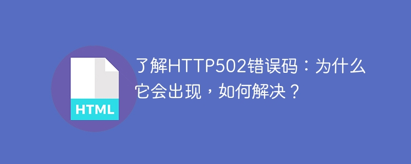 了解http502错误码:为什么它会出现,如何解决?