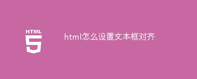 html怎么设置文本框对齐