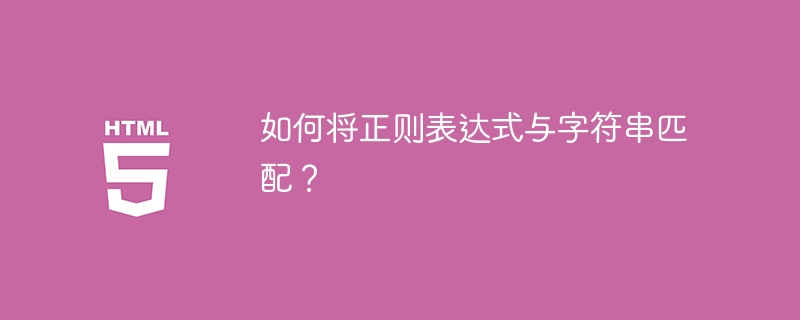 如何将正则表达式与字符串匹配？