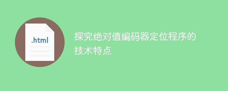 深入研究绝对值编码器定位程序的技术特征