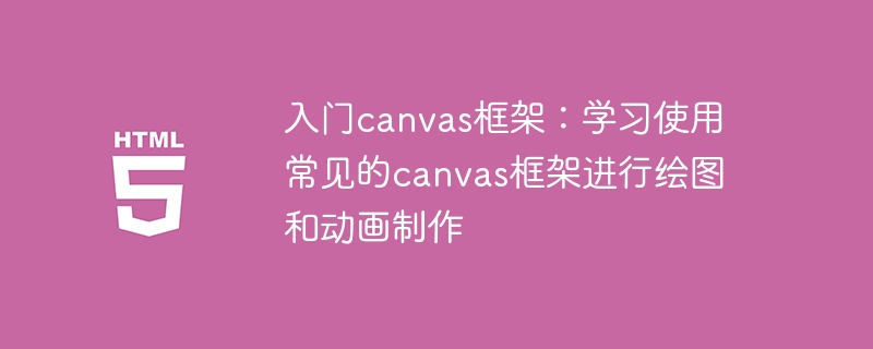 学习并掌握常见的canvas框架：绘图和动画制作的入门指南