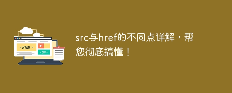 src与href的不同点详解，帮您彻底搞懂！