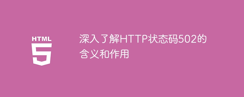 深入了探讨HTTP状态码502的意义和功能