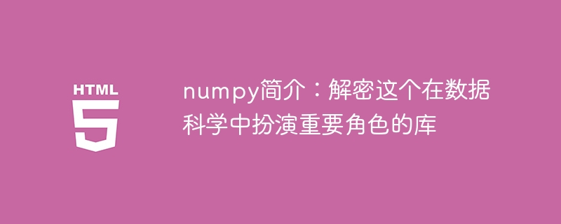 揭秘numpy：揭开这个在数据科学领域中扮演关键角色的库的神秘面纱