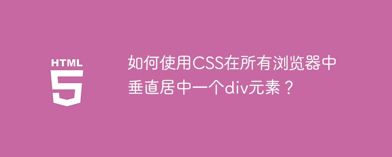 如何使用css在所有浏览器中垂直居中一个div元素？