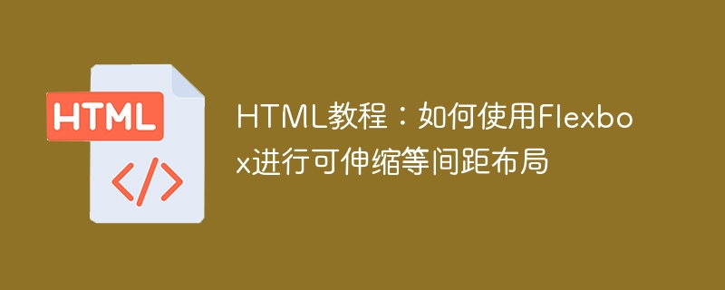 HTML教程：如何使用Flexbox进行可伸缩等间距布局